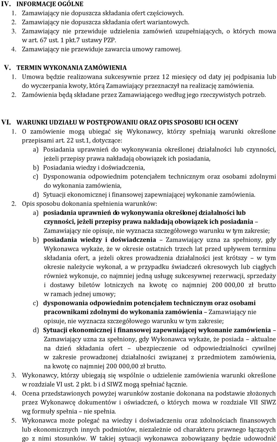 TERMIN WYKONANIA ZAMÓWIENIA 1. Umowa będzie realizowana sukcesywnie przez 12 miesięcy od daty jej podpisania lub do wyczerpania kwoty, którą Zamawiający przeznaczył na realizację zamówienia. 2.