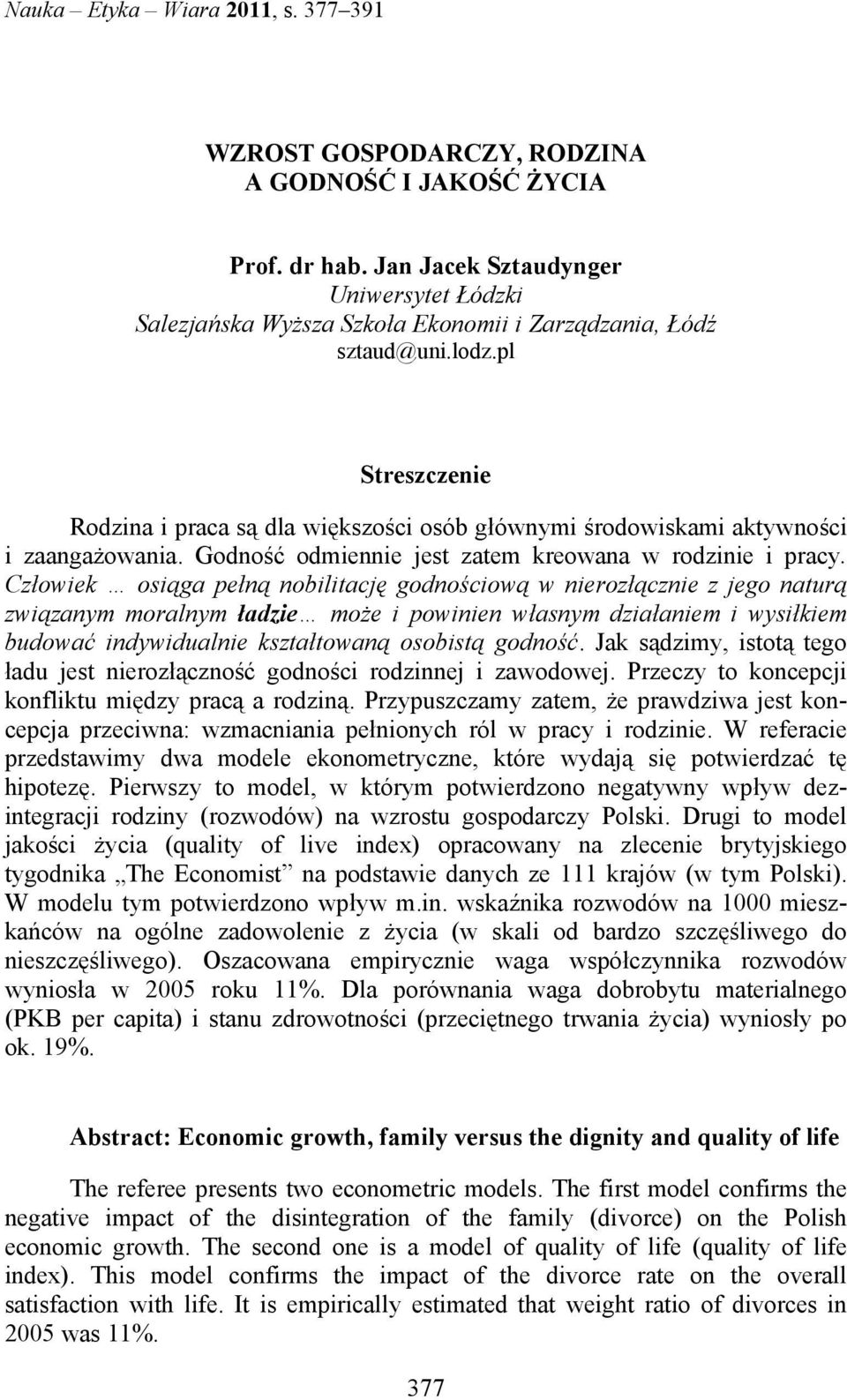 pl Streszczenie Rodzina i praca są dla większości osób głównymi środowiskami aktywności i zaangażowania. Godność odmiennie jest zatem kreowana w rodzinie i pracy.