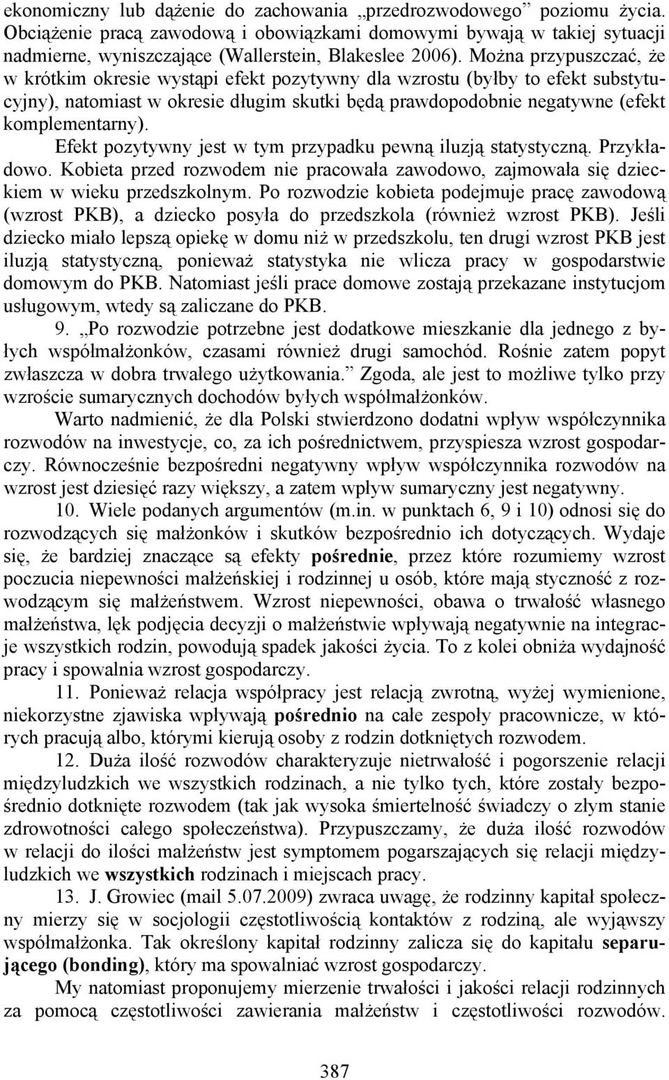 Efekt pozytywny jest w tym przypadku pewną iluzją statystyczną. Przykładowo. Kobieta przed rozwodem nie pracowała zawodowo, zajmowała się dzieckiem w wieku przedszkolnym.