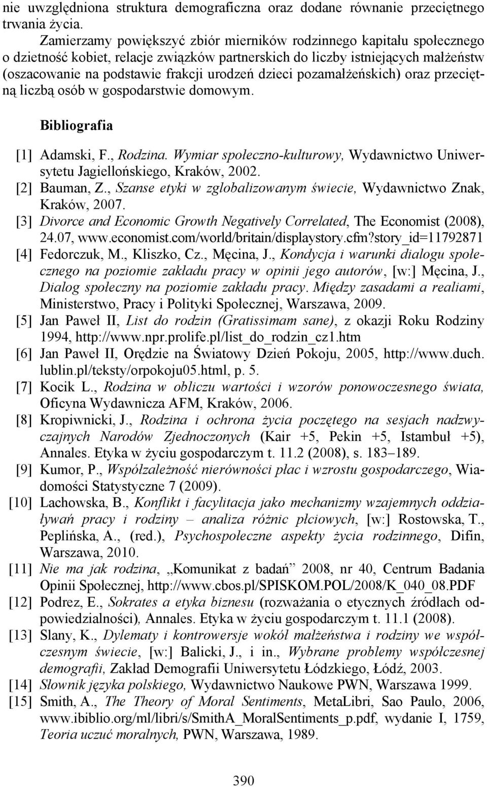 dzieci pozamałżeńskich) oraz przeciętną liczbą osób w gospodarstwie domowym. Bibliografia [1] Adamski, F., Rodzina. Wymiar społeczno-kulturowy, Wydawnictwo Uniwersytetu Jagiellońskiego, Kraków, 2002.