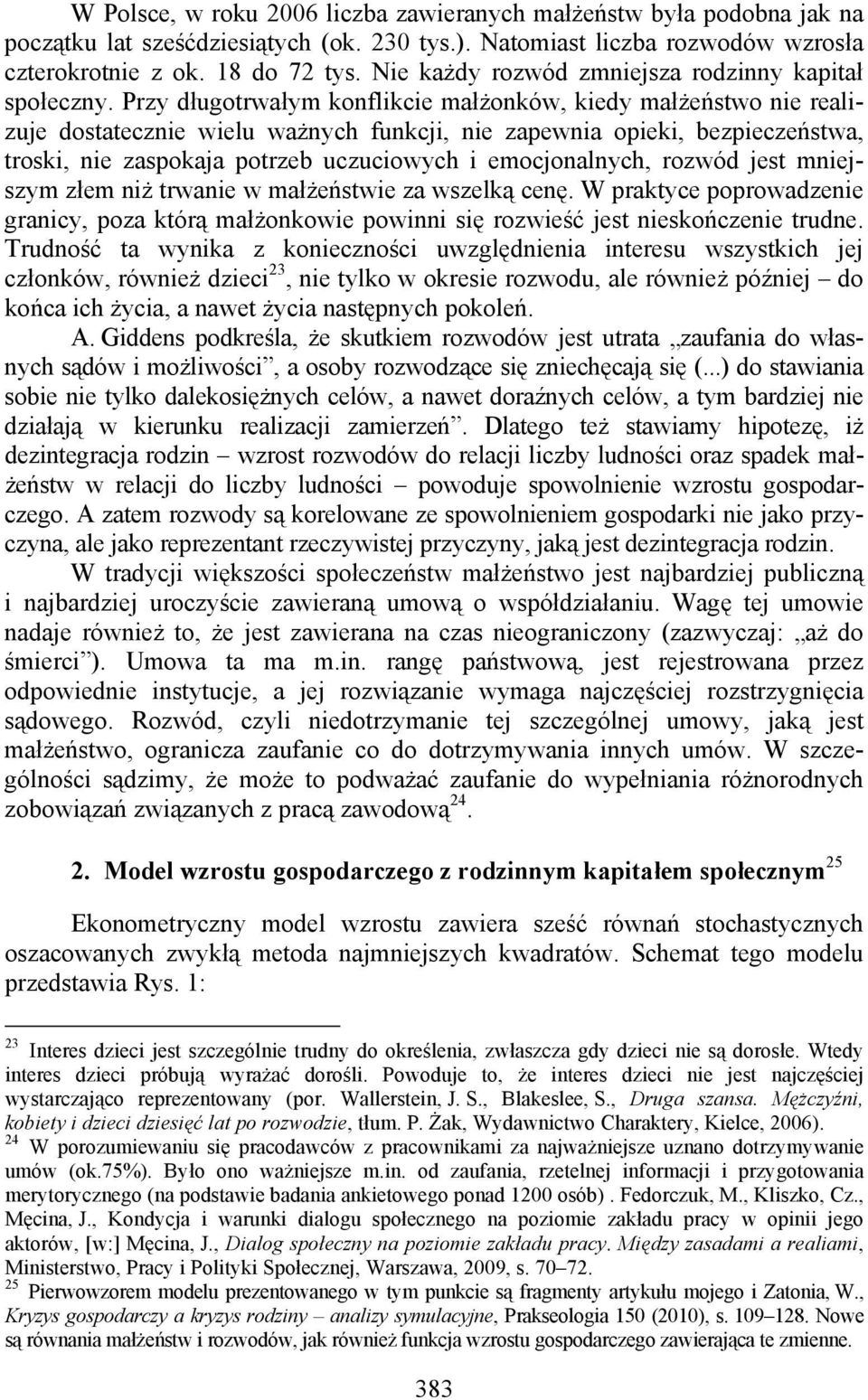 Przy długotrwałym konflikcie małżonków, kiedy małżeństwo nie realizuje dostatecznie wielu ważnych funkcji, nie zapewnia opieki, bezpieczeństwa, troski, nie zaspokaja potrzeb uczuciowych i