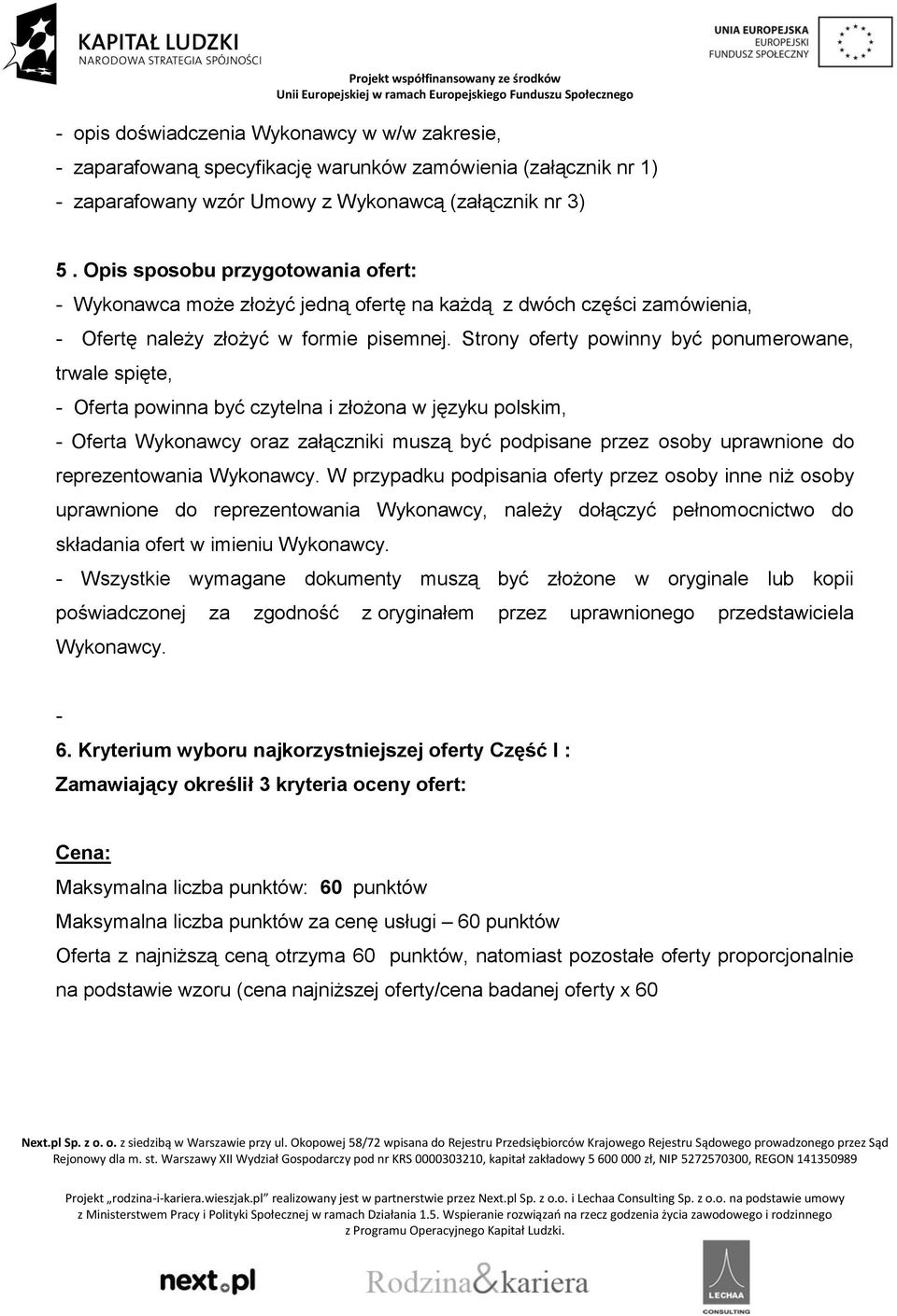 Strony oferty powinny być ponumerowane, trwale spięte, - Oferta powinna być czytelna i złożona w języku polskim, - Oferta Wykonawcy oraz załączniki muszą być podpisane przez osoby uprawnione do