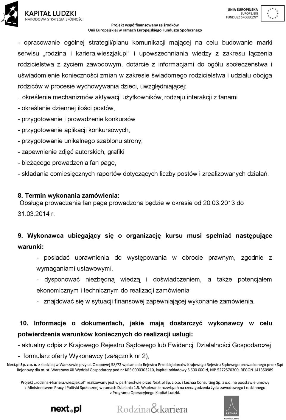 i udziału obojga rodziców w procesie wychowywania dzieci, uwzględniającej: - określenie mechanizmów aktywacji użytkowników, rodzaju interakcji z fanami - określenie dziennej ilości postów, -