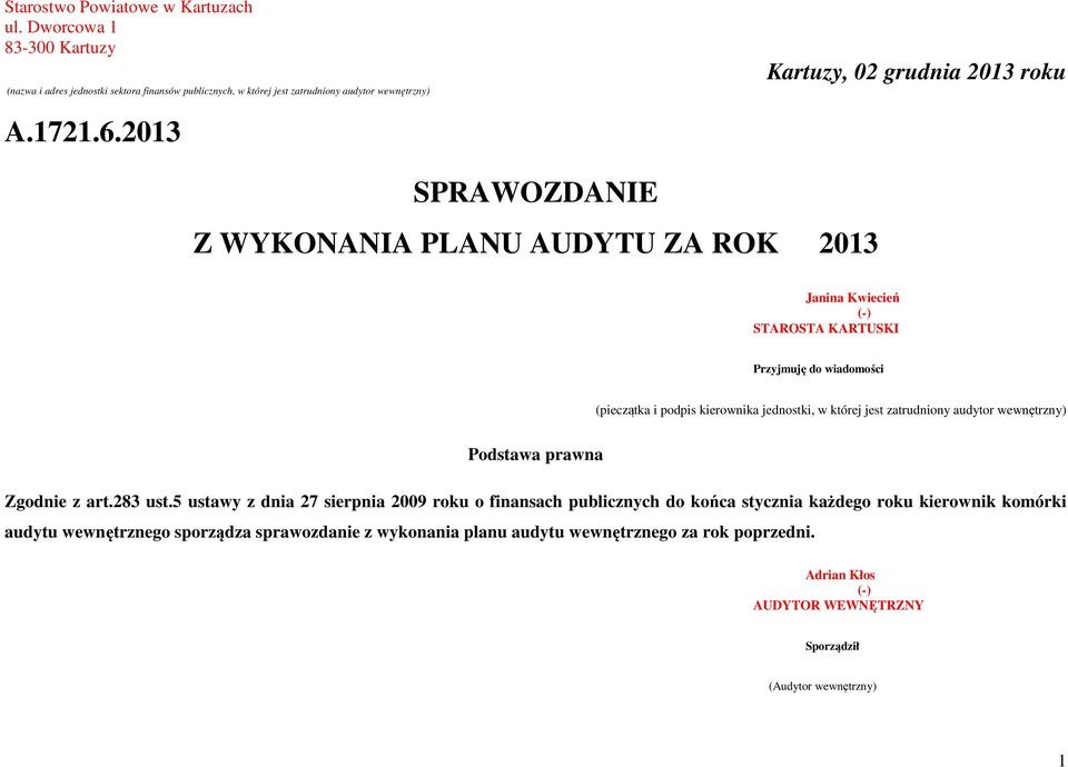 203 SPRAWOZDANIE Z WYKONANIA PLANU AUDYTU ZA ROK 203 Janina Kwiecień (-) STAROSTA KARTUSKI Przyjmuję do wiadomości (pieczątka i podpis kierownika jednostki, w której jest