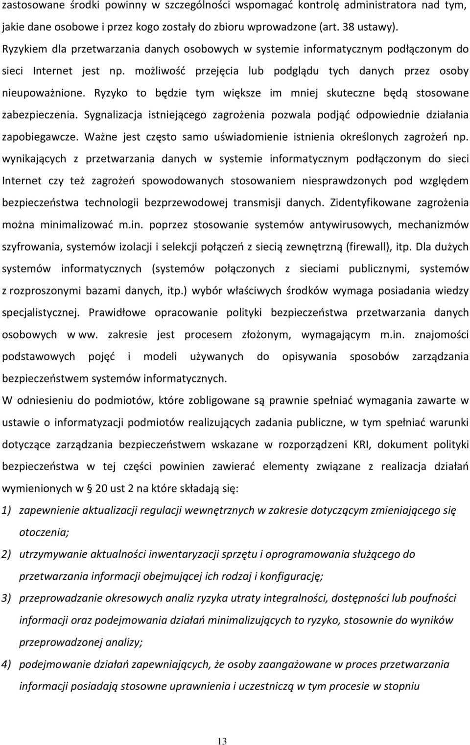 Ryzyko to będzie tym większe im mniej skuteczne będą stosowane zabezpieczenia. Sygnalizacja istniejącego zagrożenia pozwala podjąć odpowiednie działania zapobiegawcze.