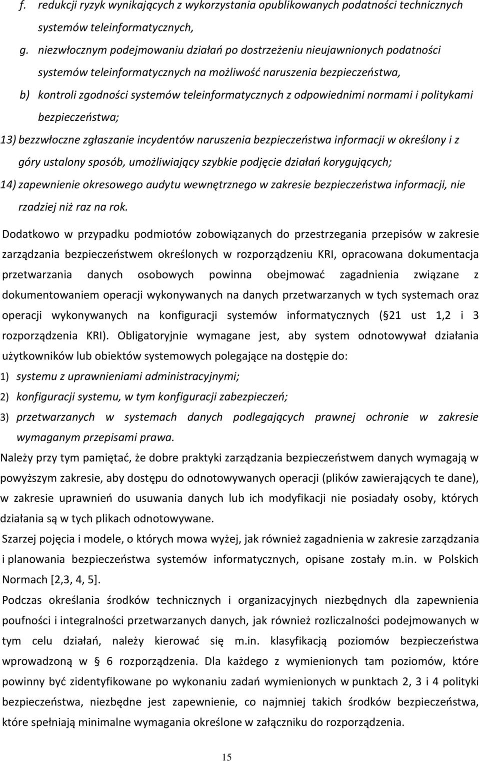 odpowiednimi normami i politykami bezpieczeństwa; 13) bezzwłoczne zgłaszanie incydentów naruszenia bezpieczeństwa informacji w określony i z góry ustalony sposób, umożliwiający szybkie podjęcie