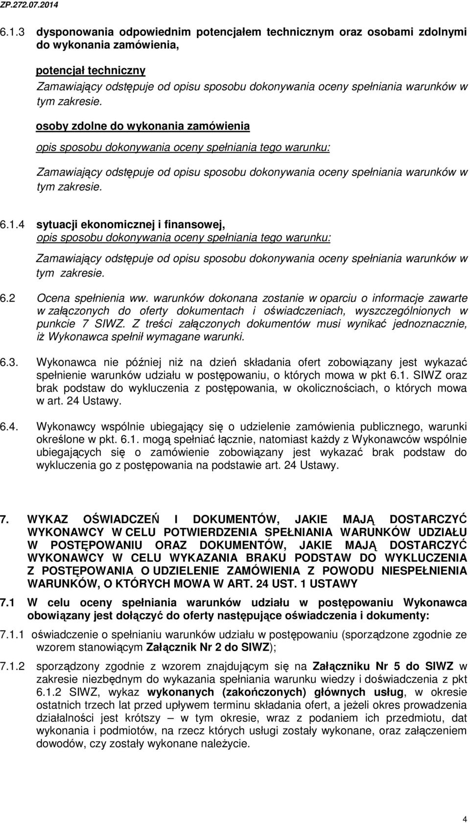 osoby zdolne do wykonania zamówienia opis sposobu dokonywania oceny spełniania tego warunku: Zamawiający odstępuje od opisu sposobu dokonywania oceny spełniania warunków  6.1.