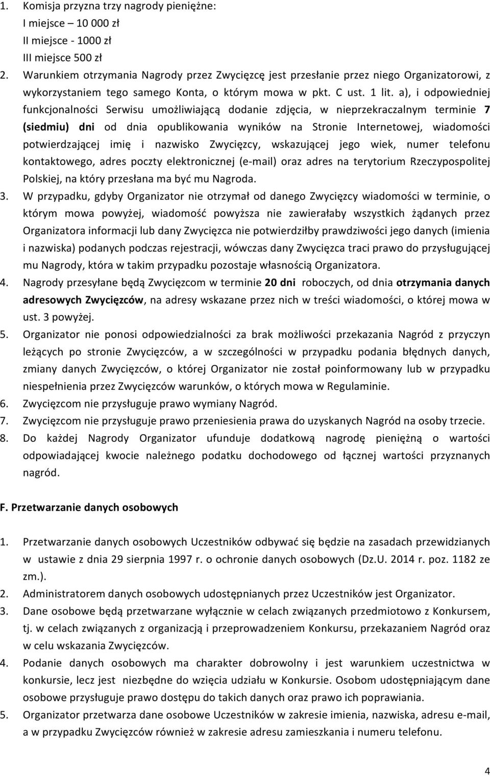 a), i odpowiedniej funkcjonalności Serwisu umożliwiającą dodanie zdjęcia, w nieprzekraczalnym terminie 7 (siedmiu) dni od dnia opublikowania wyników na Stronie Internetowej, wiadomości