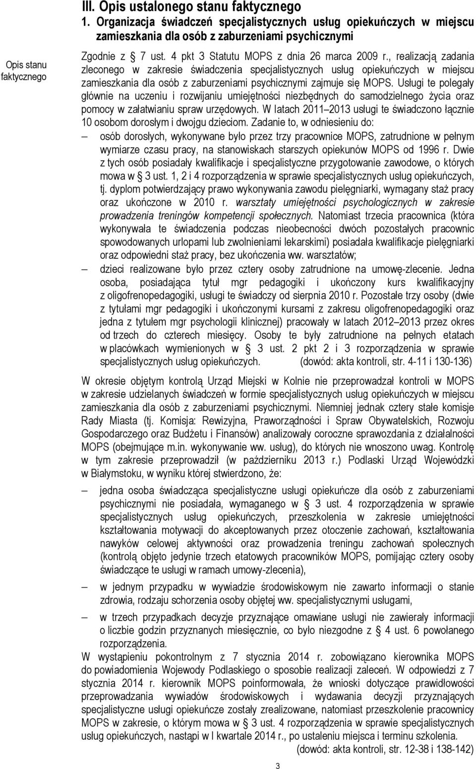 , realizacją zadania zleconego w zakresie świadczenia specjalistycznych usług opiekuńczych w miejscu zamieszkania dla osób z zaburzeniami psychicznymi zajmuje się MOPS.