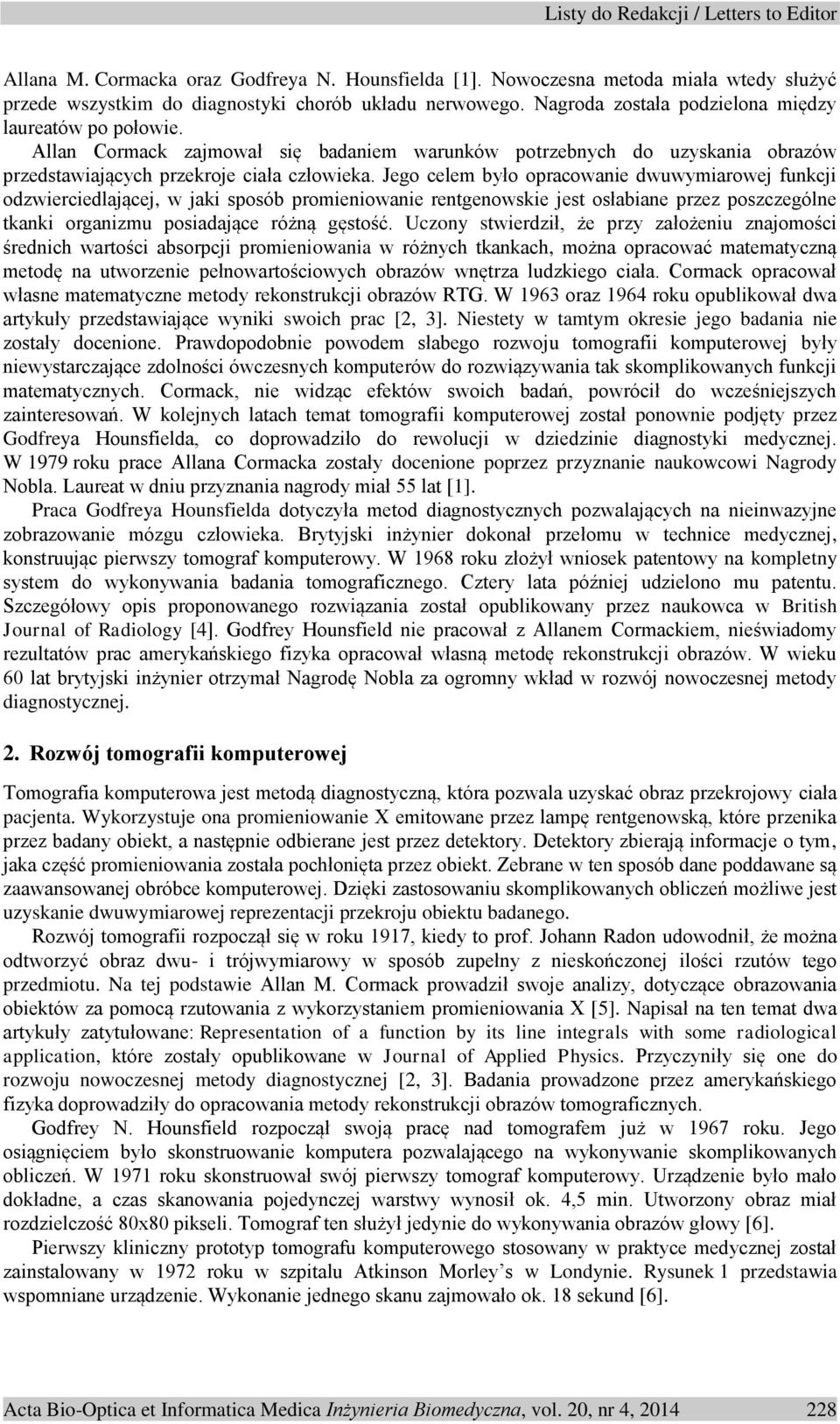 Jego celem było opracowanie dwuwymiarowej funkcji odzwierciedlającej, w jaki sposób promieniowanie rentgenowskie jest osłabiane przez poszczególne tkanki organizmu posiadające różną gęstość.