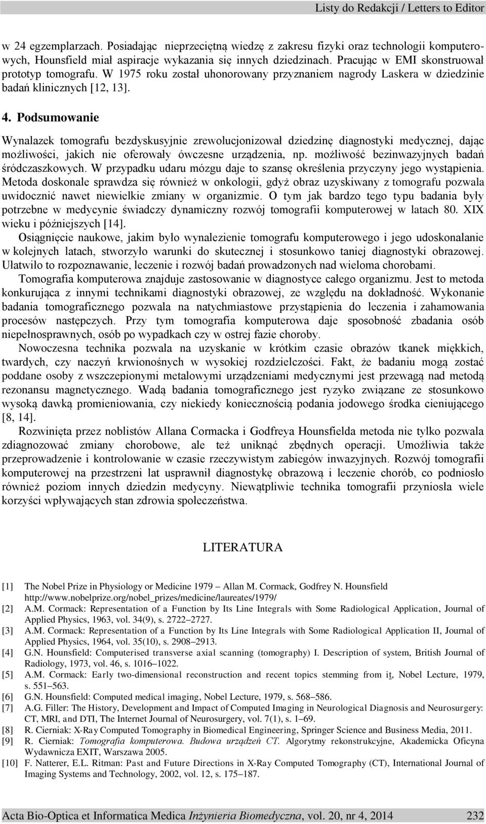 Podsumowanie Wynalazek tomografu bezdyskusyjnie zrewolucjonizował dziedzinę diagnostyki medycznej, dając możliwości, jakich nie oferowały ówczesne urządzenia, np.