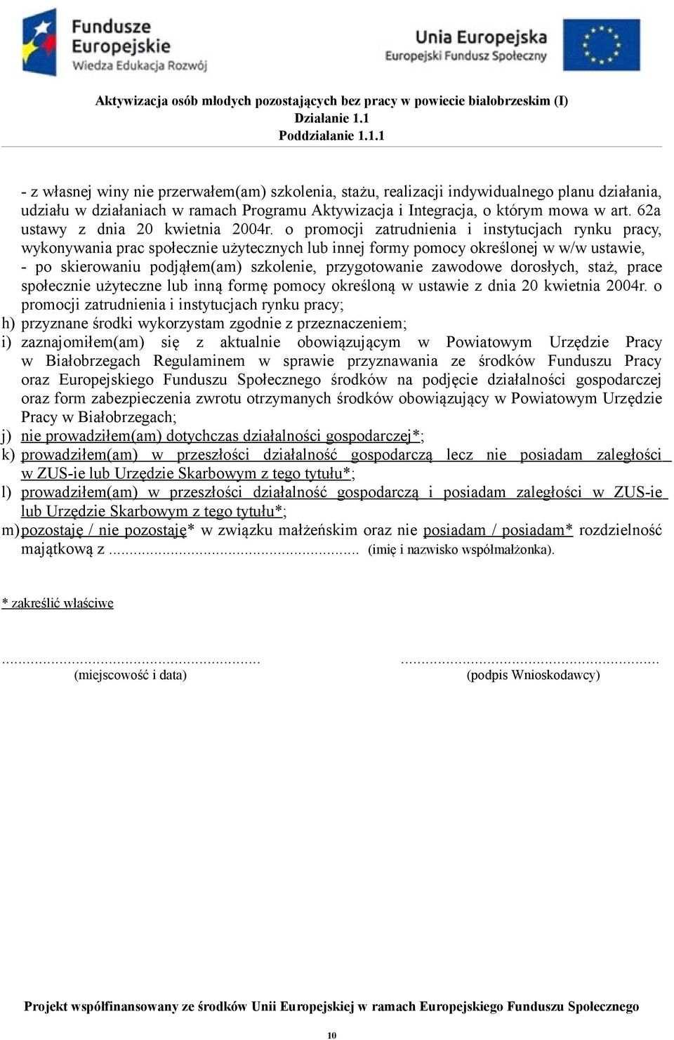 o promocji zatrudnienia i instytucjach rynku pracy, wykonywania prac społecznie użytecznych lub innej formy pomocy określonej w w/w ustawie, - po skierowaniu podjąłem(am) szkolenie, przygotowanie