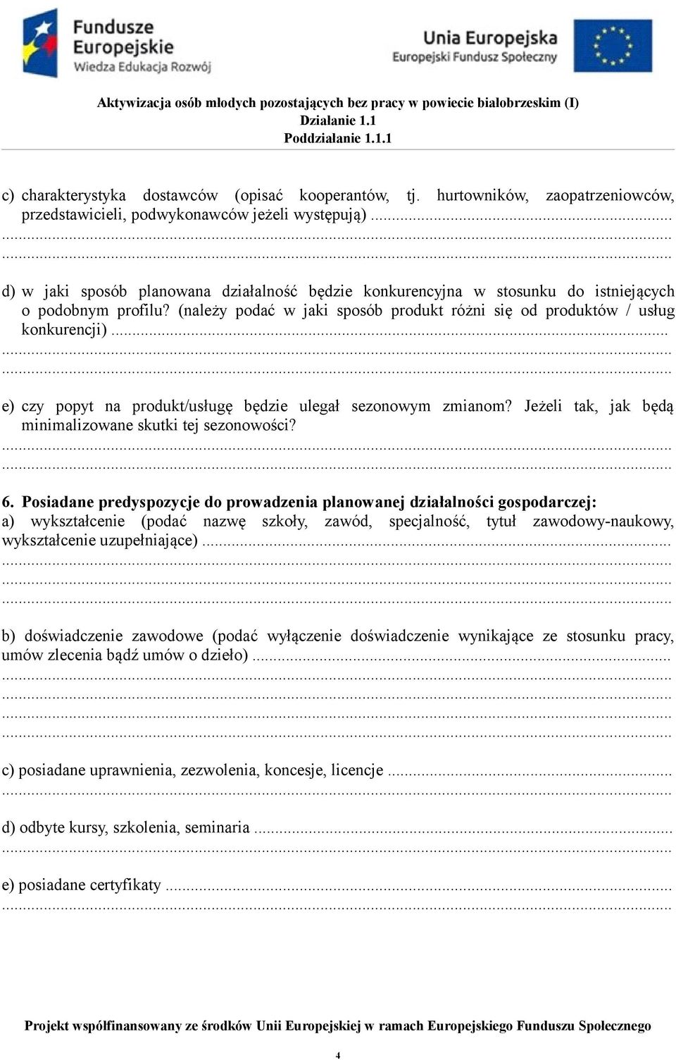 .. e) czy popyt na produkt/usługę będzie ulegał sezonowym zmianom? Jeżeli tak, jak będą minimalizowane skutki tej sezonowości? 6.