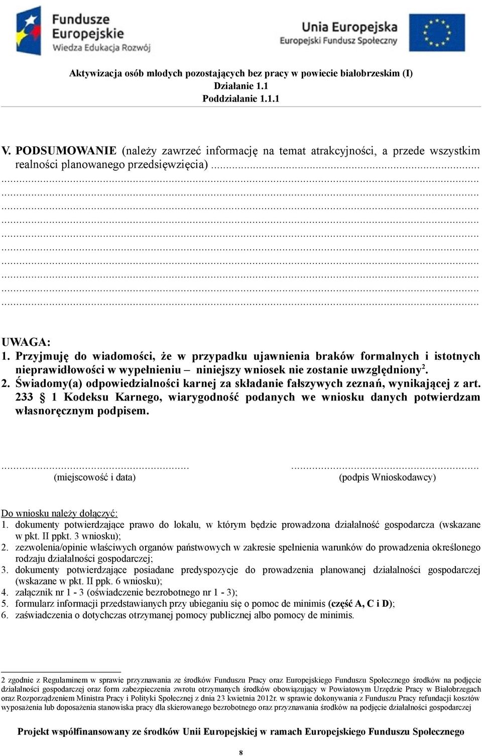 2. Świadomy(a) odpowiedzialności karnej za składanie fałszywych zeznań, wynikającej z art. 233 1 Kodeksu Karnego, wiarygodność podanych we wniosku danych potwierdzam własnoręcznym podpisem.