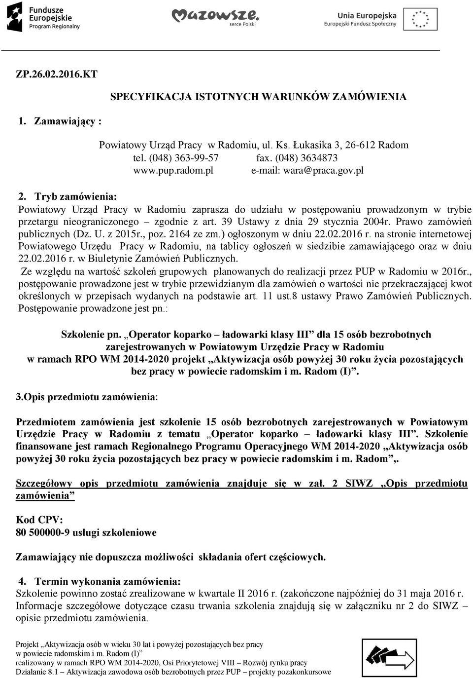 39 Ustawy z dnia 29 stycznia 2004r. Prawo zamówień publicznych (Dz. U. z 2015r., poz. 2164 ze zm.) ogłoszonym w dniu 22.02.2016 r.