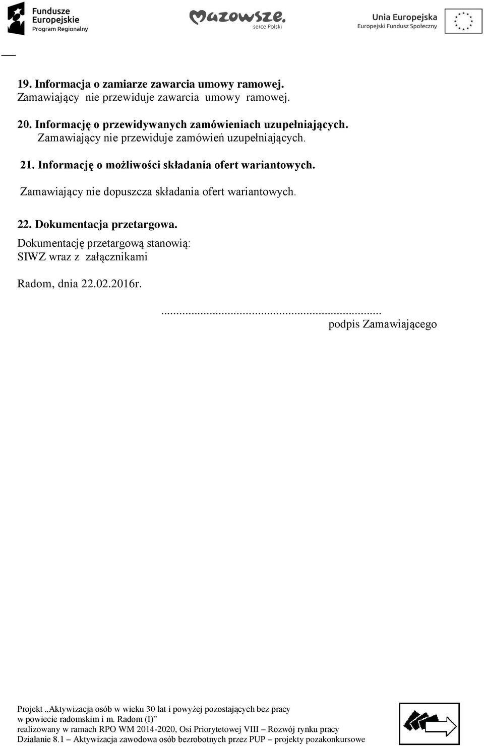 Informację o możliwości składania ofert wariantowych. Zamawiający nie dopuszcza składania ofert wariantowych. 22.