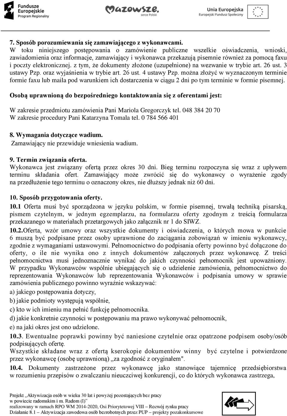 elektronicznej. z tym, że dokumenty złożone (uzupełnione) na wezwanie w trybie art. 26 ust. 3 ustawy Pzp. oraz wyjaśnienia w trybie art. 26 ust. 4 ustawy Pzp.