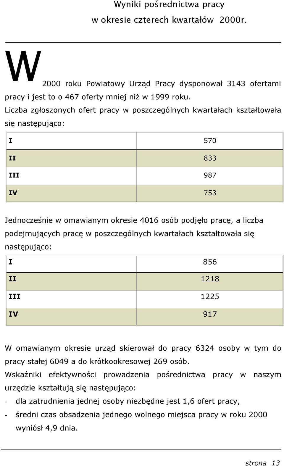 pracę w poszczególnych kwartałach kształtowała się następująco: I 856 II 1218 III 1225 IV 917 W omawianym okresie urząd skierował do pracy 6324 osoby w tym do pracy stałej 6049 a do krótkookresowej