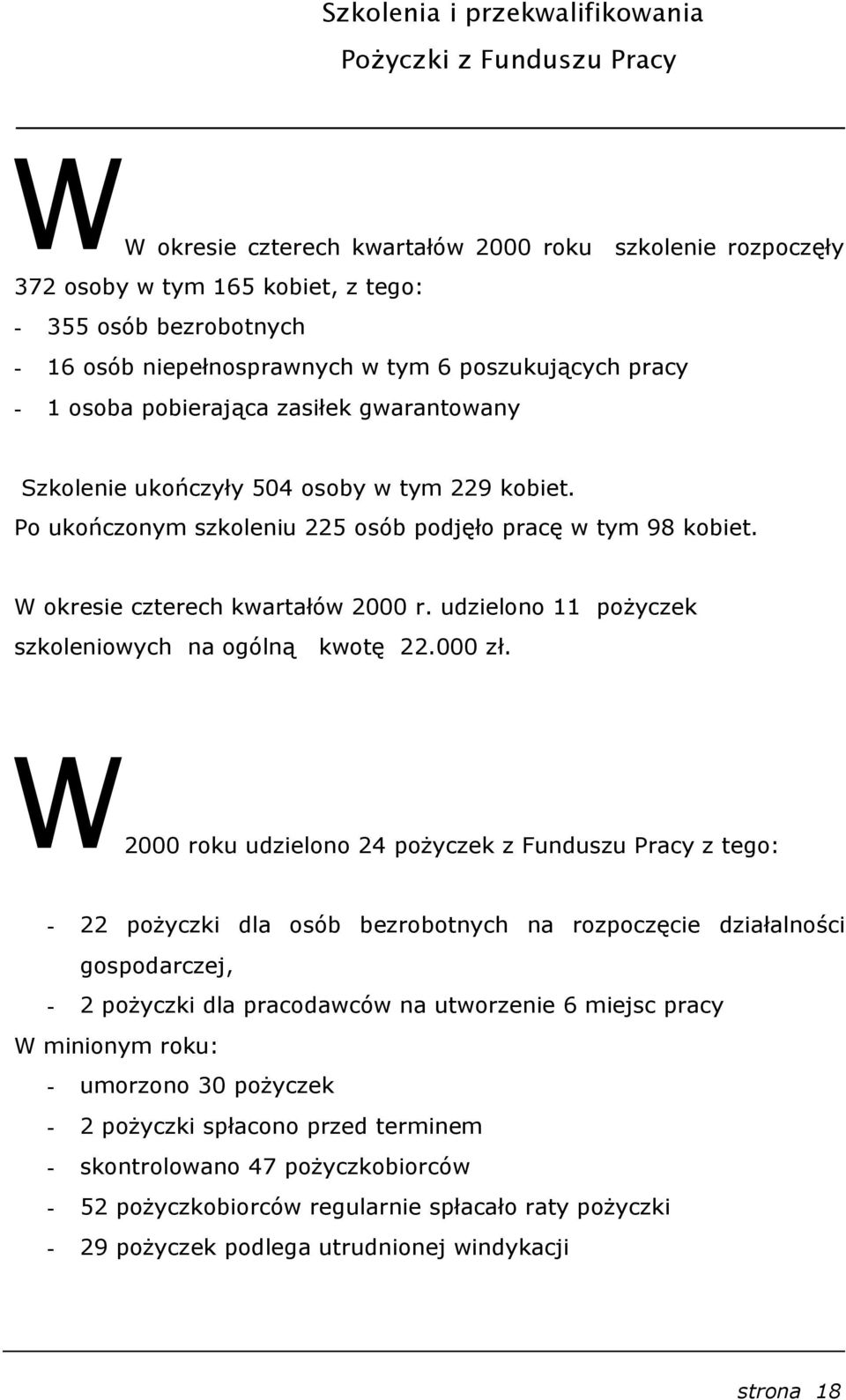 W okresie czterech kwartałów 2000 r. udzielono 11 pożyczek szkoleniowych na ogólną kwotę 22.000 zł.