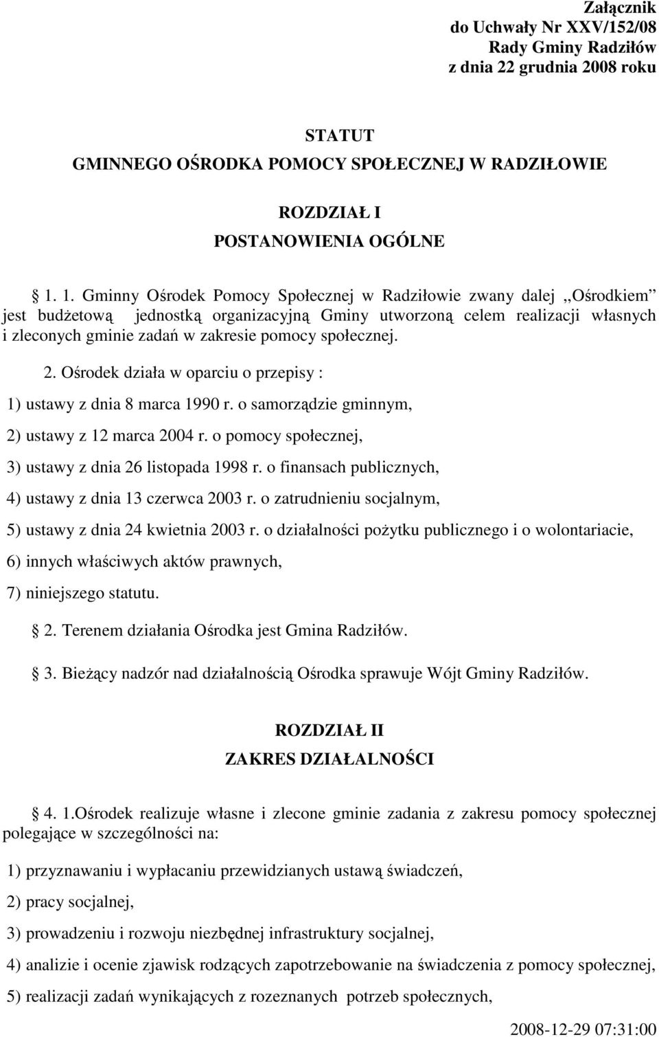 społecznej. 2. Ośrodek działa w oparciu o przepisy : 1) ustawy z dnia 8 marca 1990 r. o samorządzie gminnym, 2) ustawy z 12 marca 2004 r. o pomocy społecznej, 3) ustawy z dnia 26 listopada 1998 r.