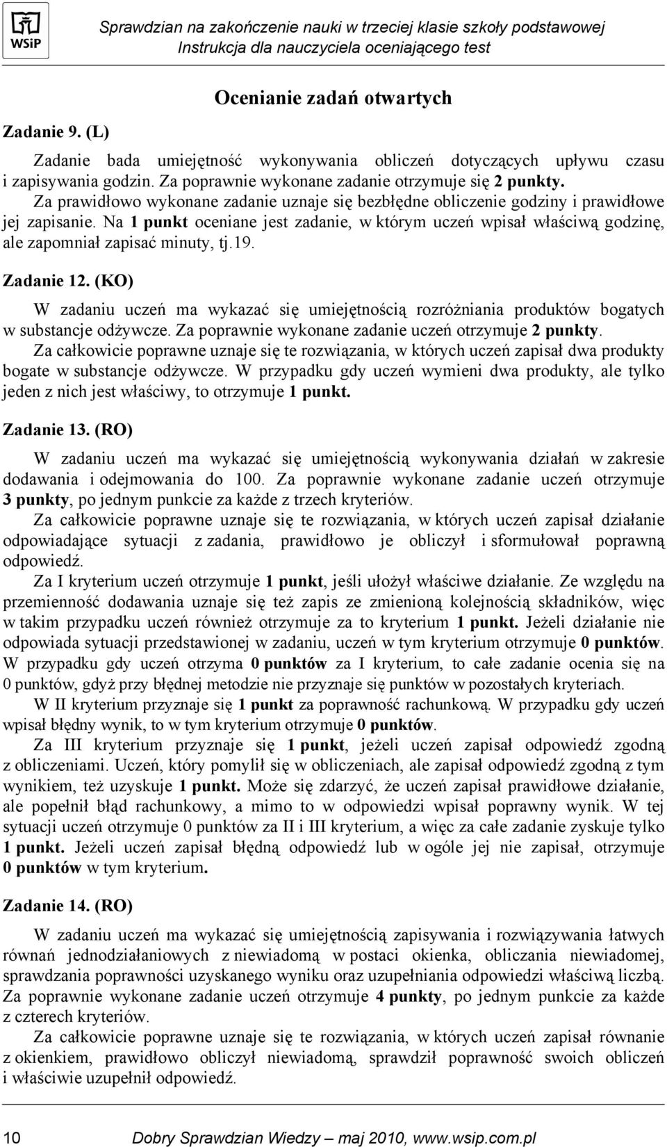 Na punkt oceniane jest zadanie, w którym uczeń wpisał właściwą godzinę, ale zapomniał zapisać minuty, tj.9. Zadanie 2.