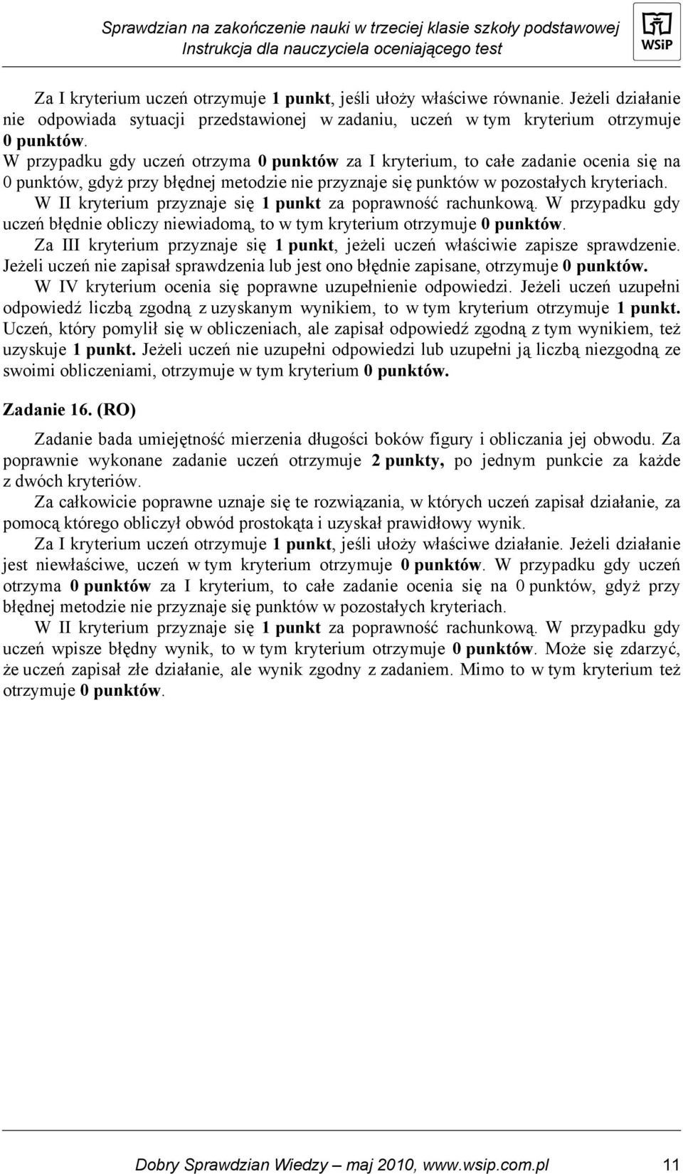 W II kryterium przyznaje się punkt za poprawność rachunkową. W przypadku gdy uczeń błędnie obliczy niewiadomą, to w tym kryterium otrzymuje 0 punktów.