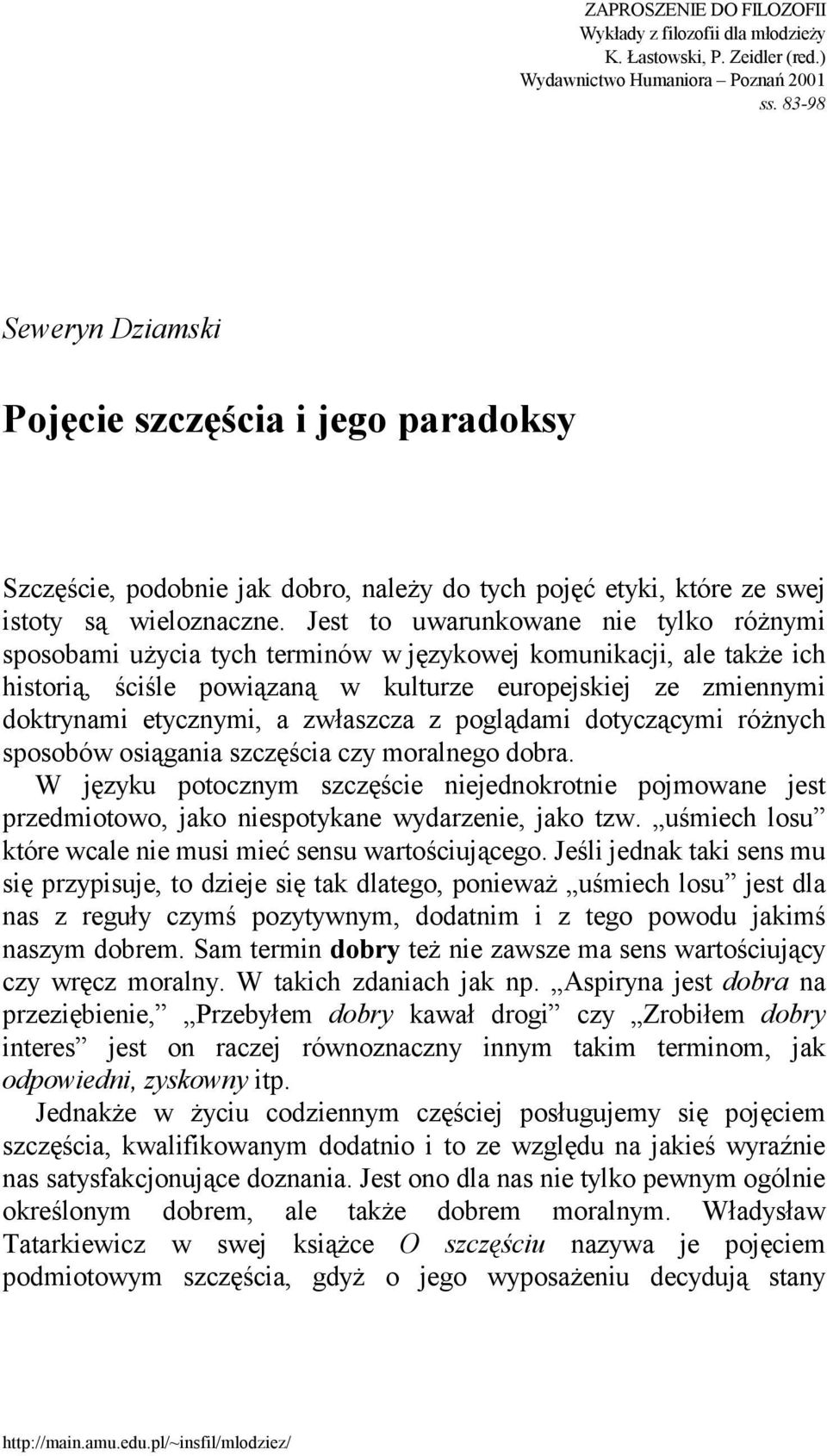 Jest to uwarunkowane nie tylko różnymi sposobami użycia tych terminów w językowej komunikacji, ale także ich historią, ściśle powiązaną w kulturze europejskiej ze zmiennymi doktrynami etycznymi, a