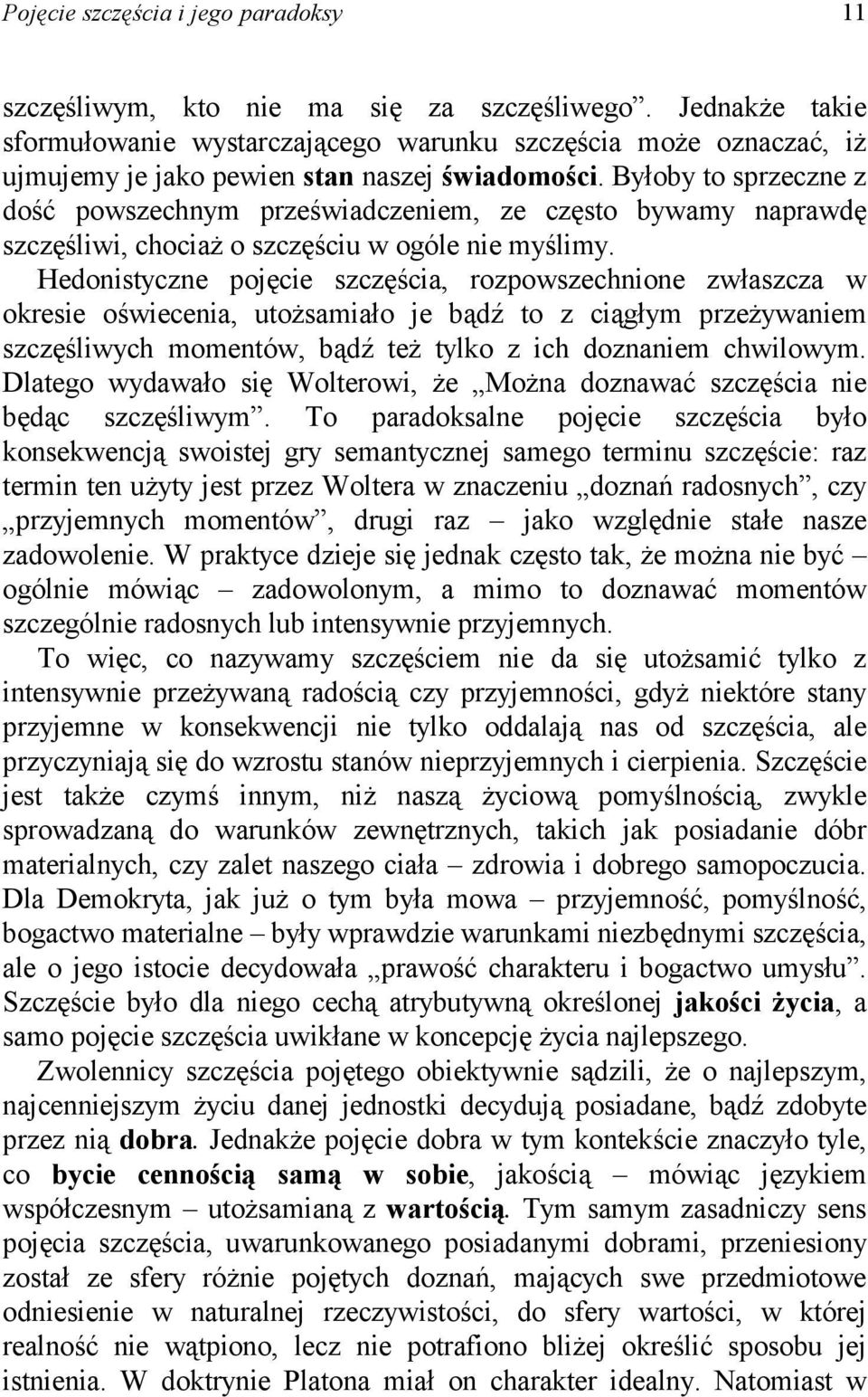 Byłoby to sprzeczne z dość powszechnym przeświadczeniem, ze często bywamy naprawdę szczęśliwi, chociaż o szczęściu w ogóle nie myślimy.