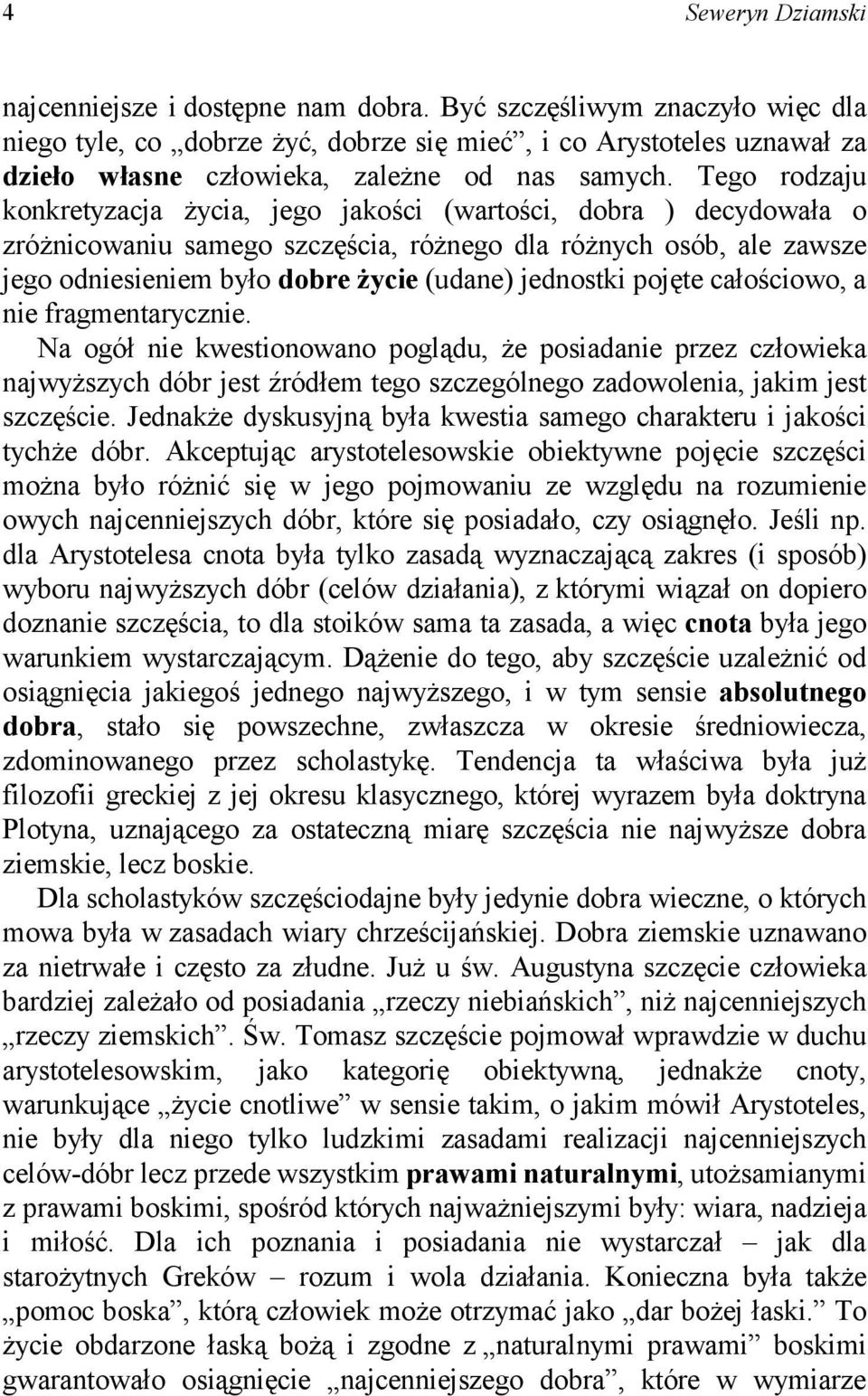 jednostki pojęte całościowo, a nie fragmentarycznie. Na ogół nie kwestionowano poglądu, że posiadanie przez człowieka najwyższych dóbr jest źródłem tego szczególnego zadowolenia, jakim jest szczęście.