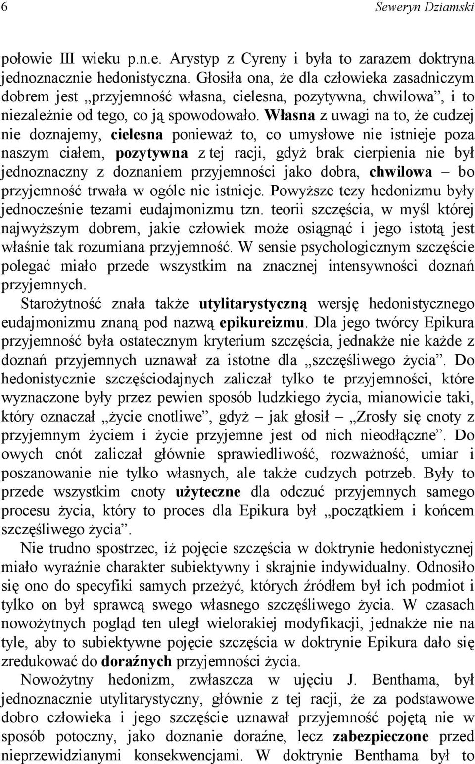 Własna z uwagi na to, że cudzej nie doznajemy, cielesna ponieważ to, co umysłowe nie istnieje poza naszym ciałem, pozytywna z tej racji, gdyż brak cierpienia nie był jednoznaczny z doznaniem