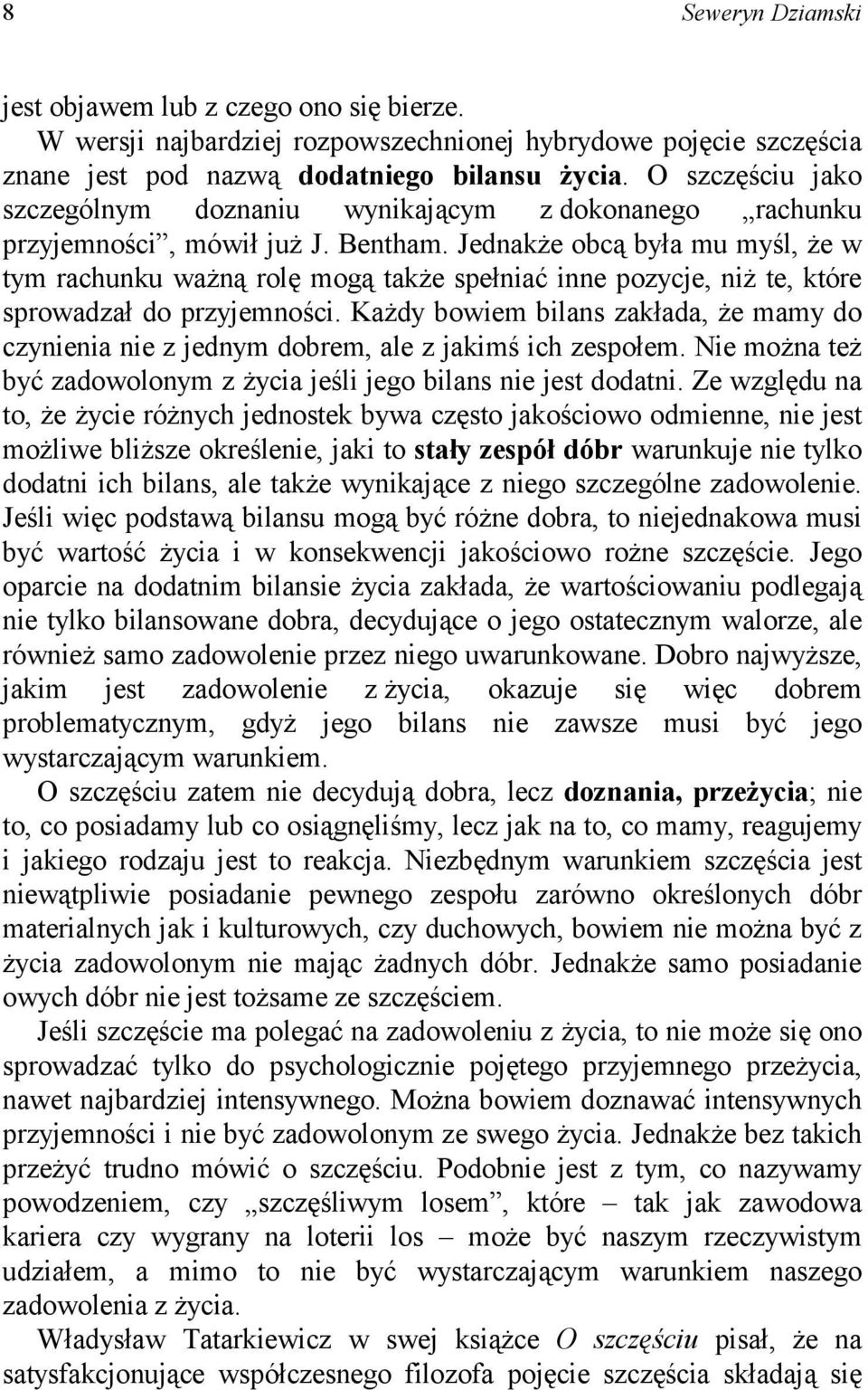 Jednakże obcą była mu myśl, że w tym rachunku ważną rolę mogą także spełniać inne pozycje, niż te, które sprowadzał do przyjemności.