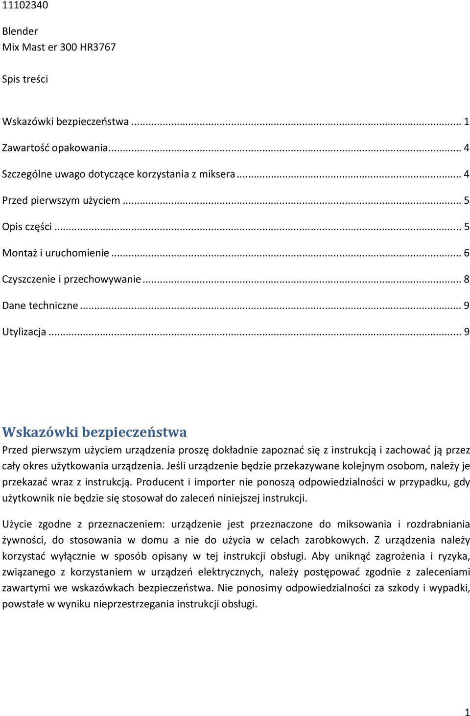 .. 9 Wskazówki bezpieczeństwa Przed pierwszym użyciem urządzenia proszę dokładnie zapoznać się z instrukcją i zachować ją przez cały okres użytkowania urządzenia.