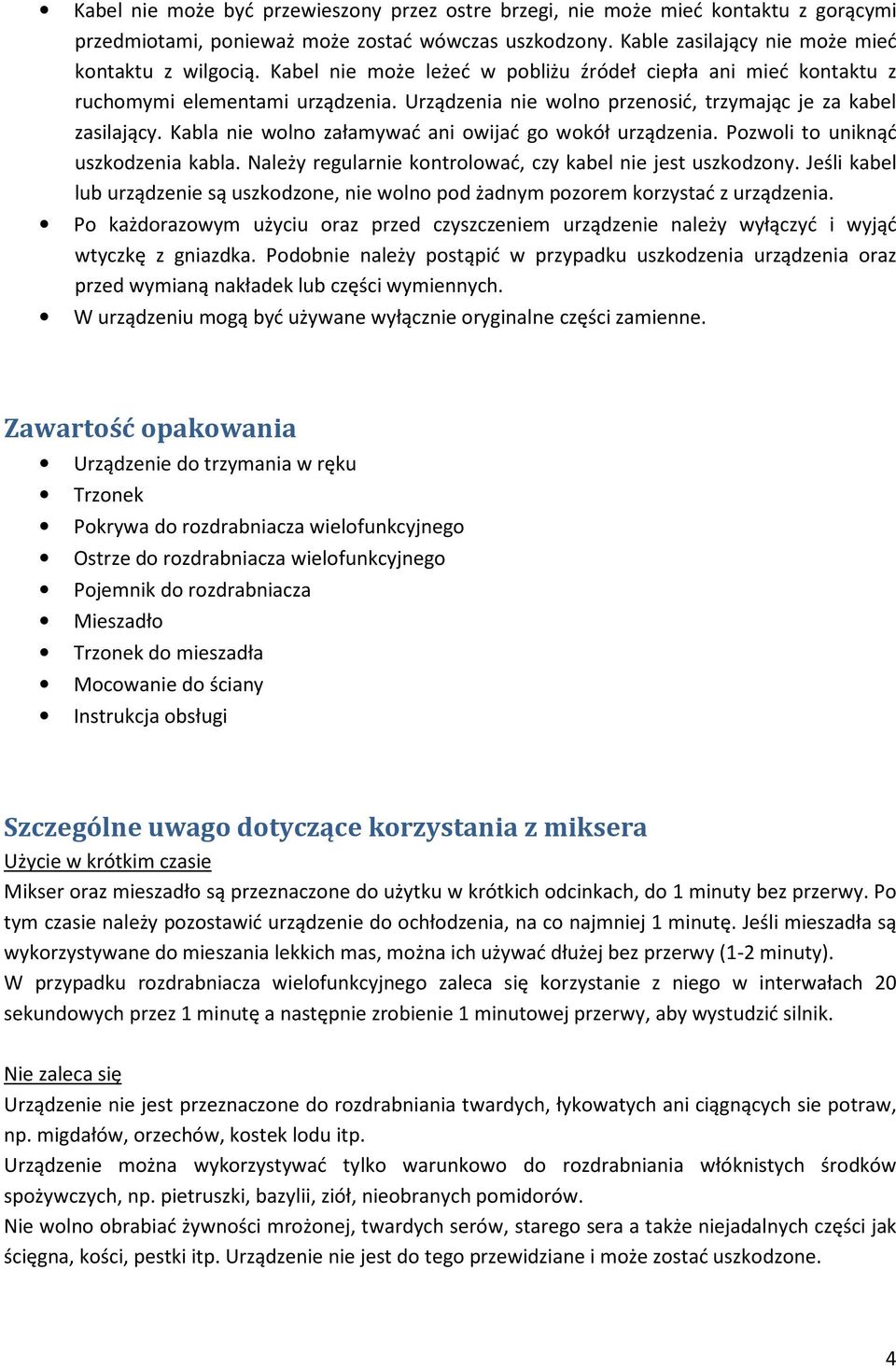 Kabla nie wolno załamywać ani owijać go wokół urządzenia. Pozwoli to uniknąć uszkodzenia kabla. Należy regularnie kontrolować, czy kabel nie jest uszkodzony.