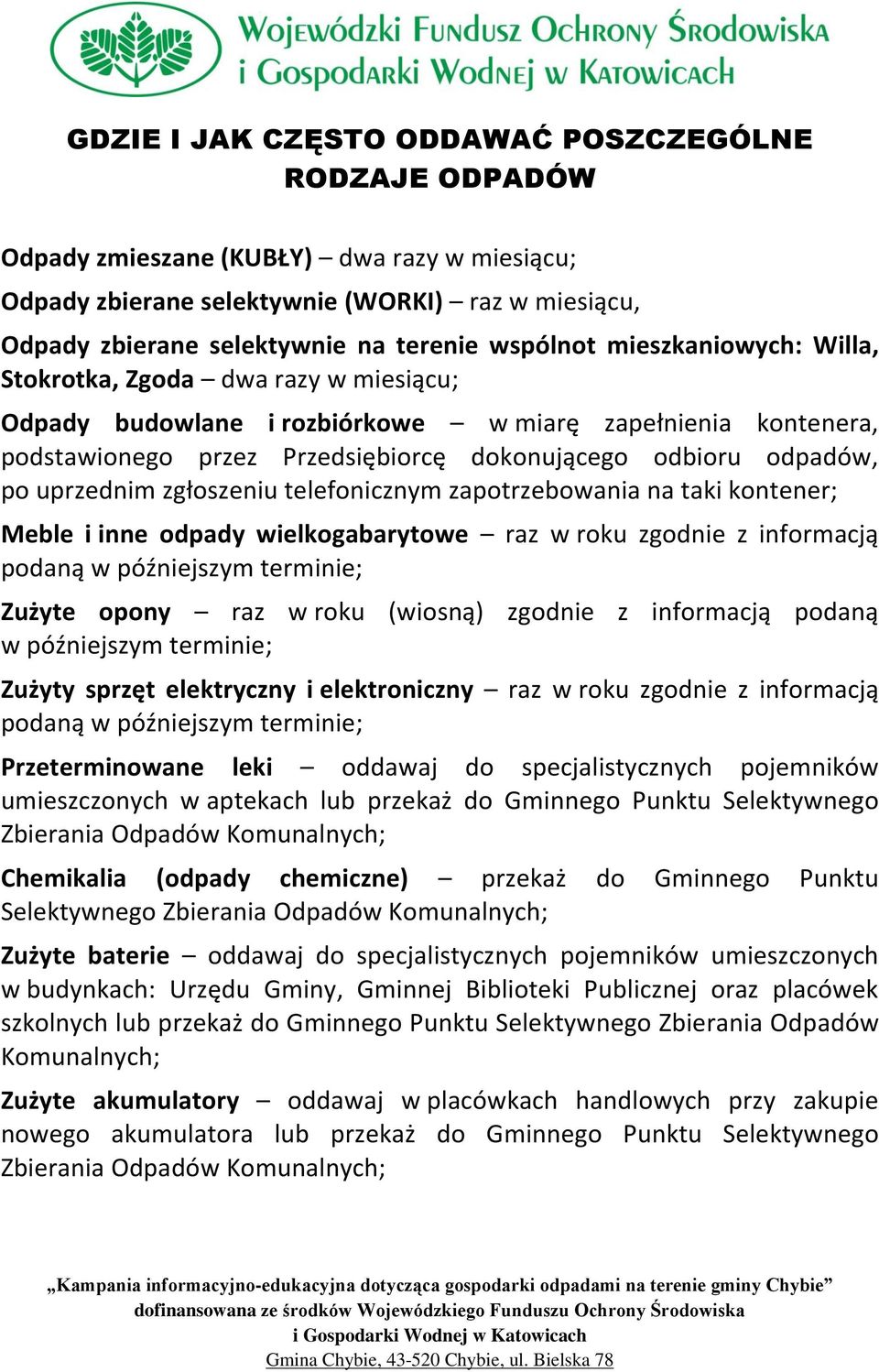 uprzednim zgłoszeniu telefonicznym zapotrzebowania na taki kontener; Meble i inne odpady wielkogabarytowe raz w roku zgodnie z informacją podaną w późniejszym terminie; Zużyte opony raz w roku