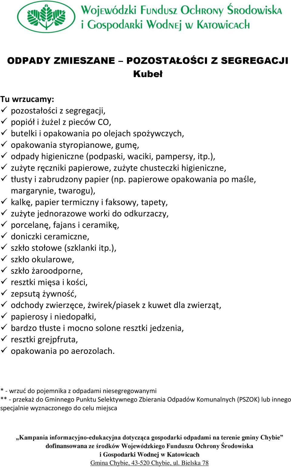 papierowe opakowania po maśle, margarynie, twarogu), kalkę, papier termiczny i faksowy, tapety, zużyte jednorazowe worki do odkurzaczy, porcelanę, fajans i ceramikę, doniczki ceramiczne, szkło