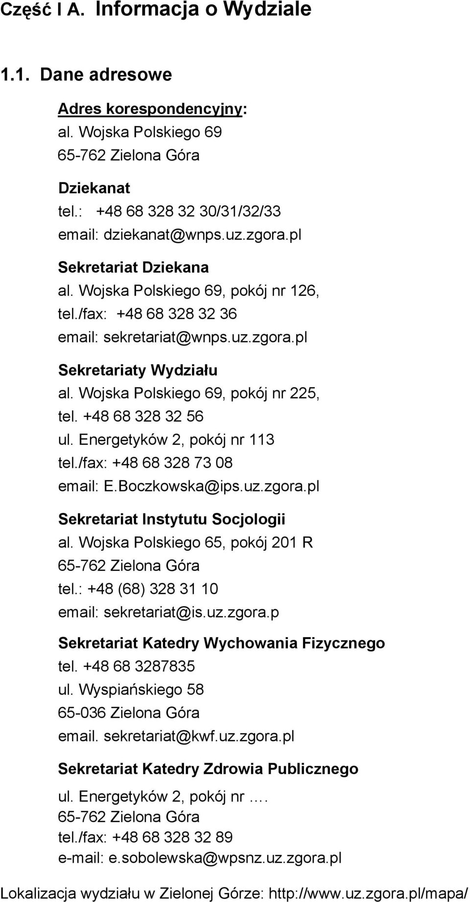 +48 68 328 32 56 ul. Energetyków 2, pokój nr 113 tel./fax: +48 68 328 73 08 email: E.Boczkowska@ips.uz.zgora.pl Sekretariat Instytutu Socjologii al.