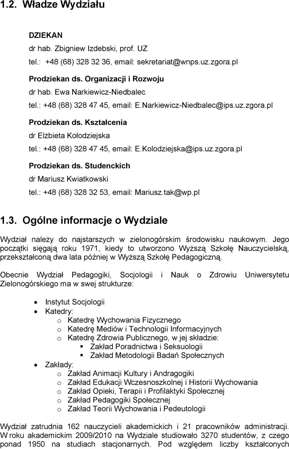 uz.zgora.pl Prodziekan ds. Studenckich dr Mariusz Kwiatkowski tel.: +48 (68) 328 32 53, email: Mariusz.tak@wp.pl 1.3. Ogólne informacje o Wydziale Wydział należy do najstarszych w zielonogórskim środowisku naukowym.