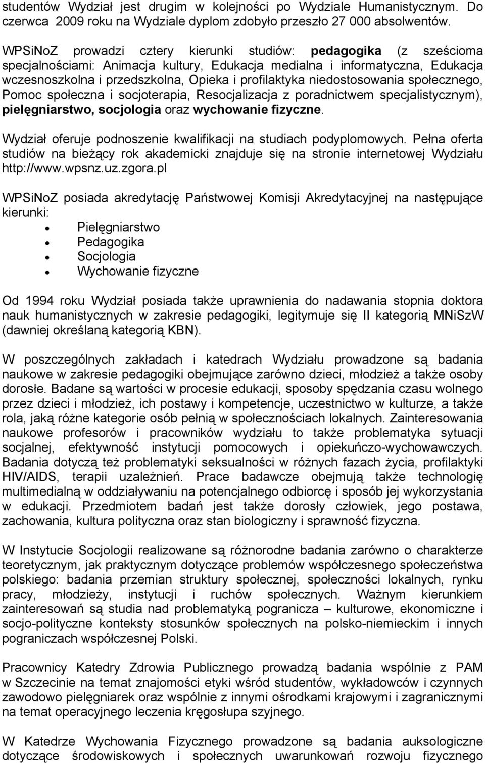 niedostosowania społecznego, Pomoc społeczna i socjoterapia, Resocjalizacja z poradnictwem specjalistycznym), pielęgniarstwo, socjologia oraz wychowanie fizyczne.