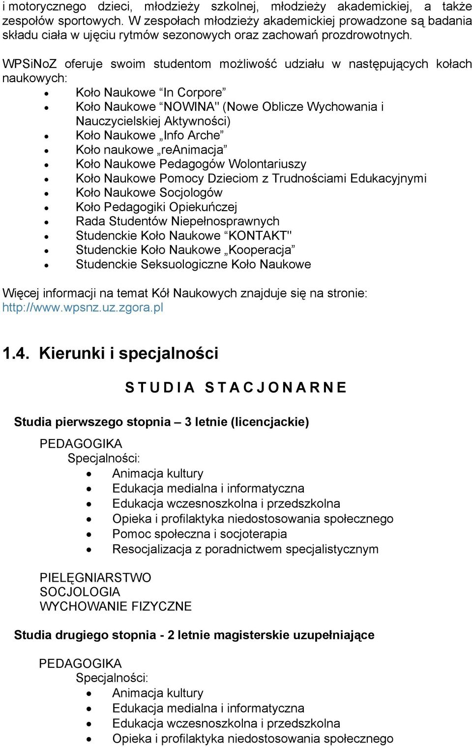 WPSiNoZ oferuje swoim studentom możliwość udziału w następujących kołach naukowych: Koło Naukowe In Corpore Koło Naukowe NOWINA" (Nowe Oblicze Wychowania i Nauczycielskiej Aktywności) Koło Naukowe