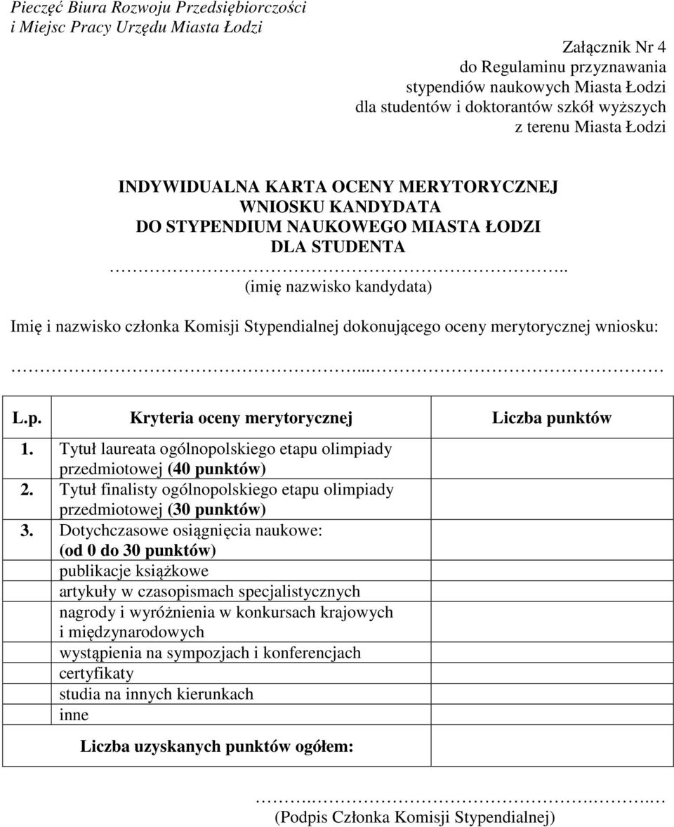 (imię nazwisko kandydata) Imię i nazwisko członka Komisji Stypendialnej dokonującego oceny merytorycznej wniosku:... L.p. Kryteria oceny merytorycznej Liczba punktów 1.