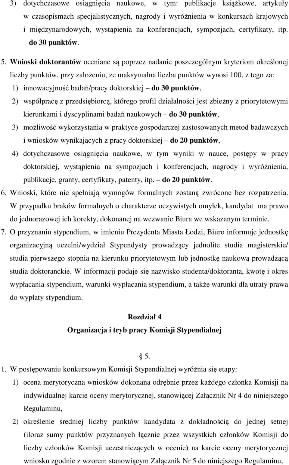 Wnioski doktorantów oceniane są poprzez nadanie poszczególnym kryteriom określonej liczby punktów, przy założeniu, że maksymalna liczba punktów wynosi 100, z tego za: 1) innowacyjność badań/pracy