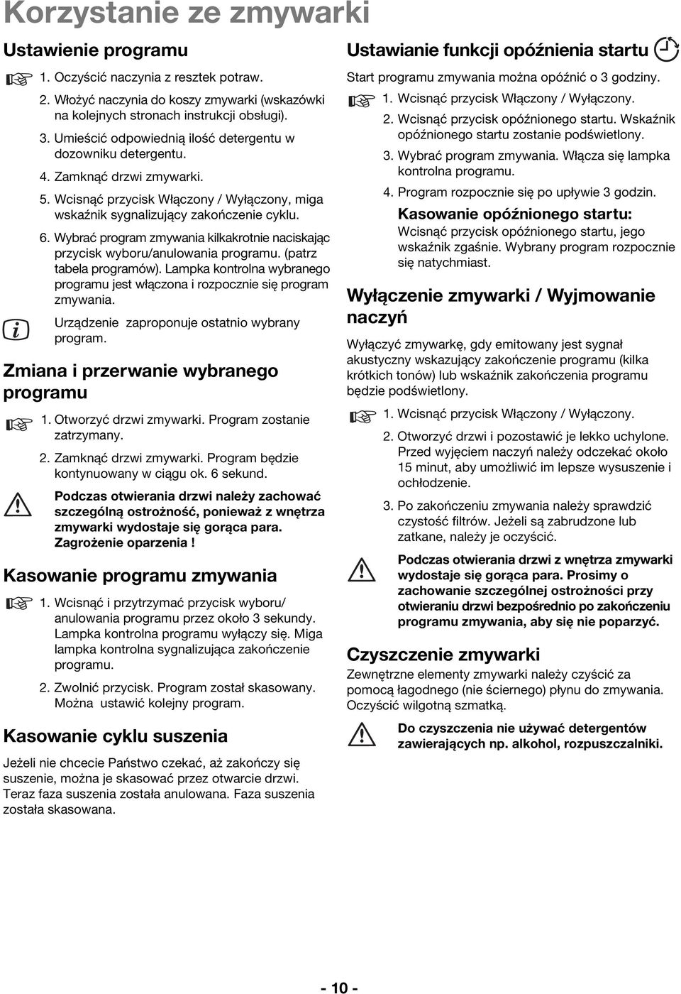 Wybrać program zmywania kilkakrotnie naciskając przycisk wyboru/anulowania programu. (patrz tabela programów). Lampka kontrolna wybranego programu jest włączona i rozpocznie się program zmywania.