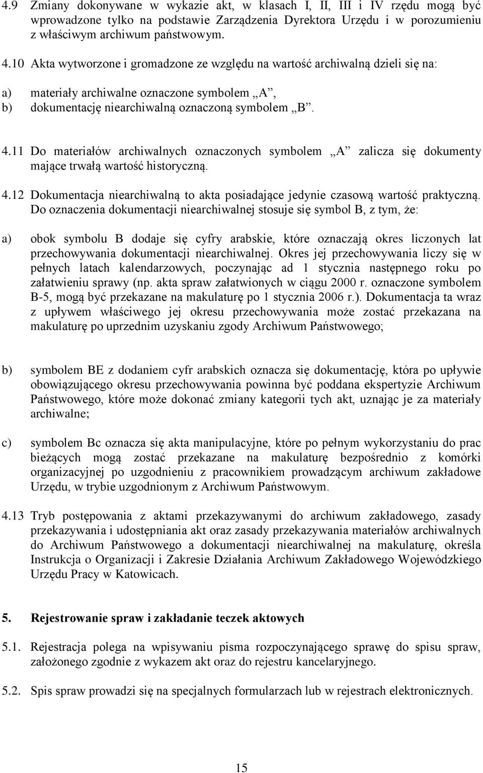 11 Do materiałów archiwalnych oznaczonych symbolem A zalicza się dokumenty mające trwałą wartość historyczną. 4.12 Dokumentacja niearchiwalną to akta posiadające jedynie czasową wartość praktyczną.