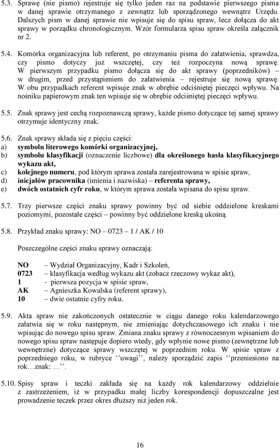 Komórka organizacyjna lub referent, po otrzymaniu pisma do załatwienia, sprawdza, czy pismo dotyczy już wszczętej, czy też rozpoczyna nową sprawę.