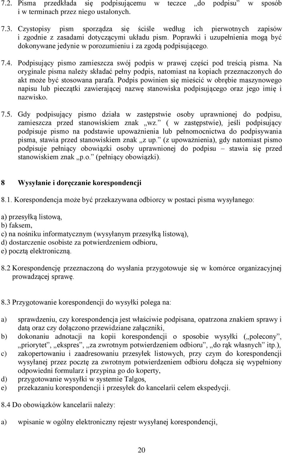 Poprawki i uzupełnienia mogą być dokonywane jedynie w porozumieniu i za zgodą podpisującego. 7.4. Podpisujący pismo zamieszcza swój podpis w prawej części pod treścią pisma.