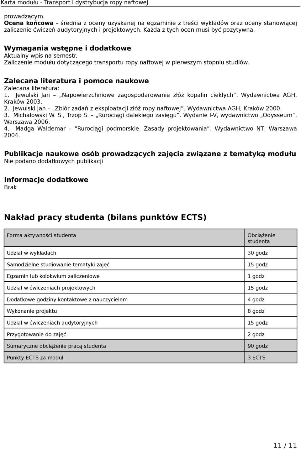Jewulski Jan Napowierzchniowe zagospodarowanie złóż kopalin ciekłych. Wydawnictwa AGH, Kraków 2003. 2. Jewulski Jan Zbiór zadań z eksploatacji złóż ropy naftowej. Wydawnictwa AGH, Kraków 2000. 3.