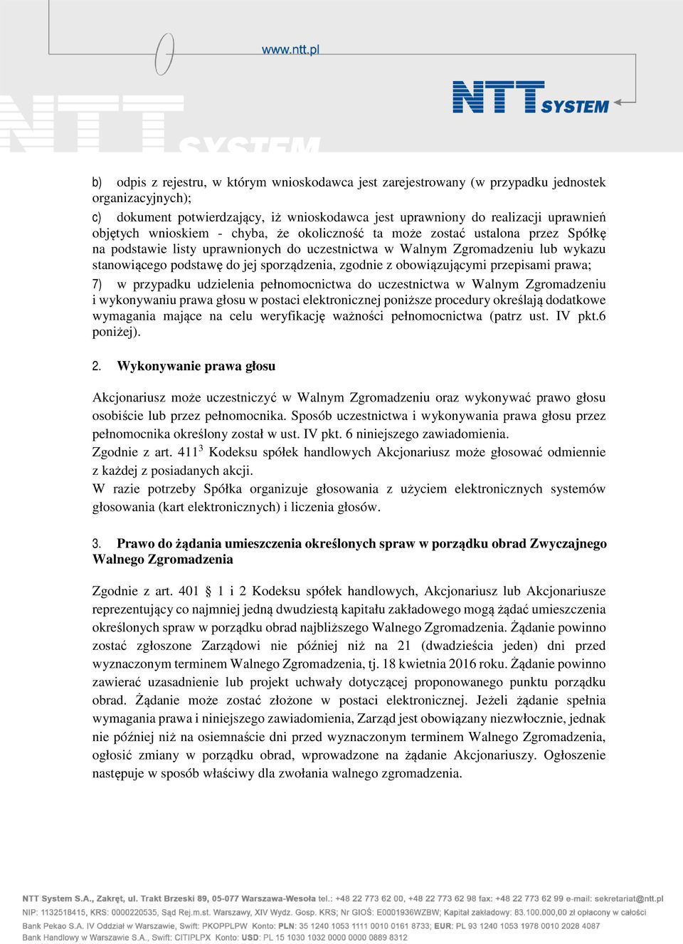 zgodnie z obowiązującymi przepisami prawa; 7) w przypadku udzielenia pełnomocnictwa do uczestnictwa w Walnym Zgromadzeniu i wykonywaniu prawa głosu w postaci elektronicznej poniższe procedury