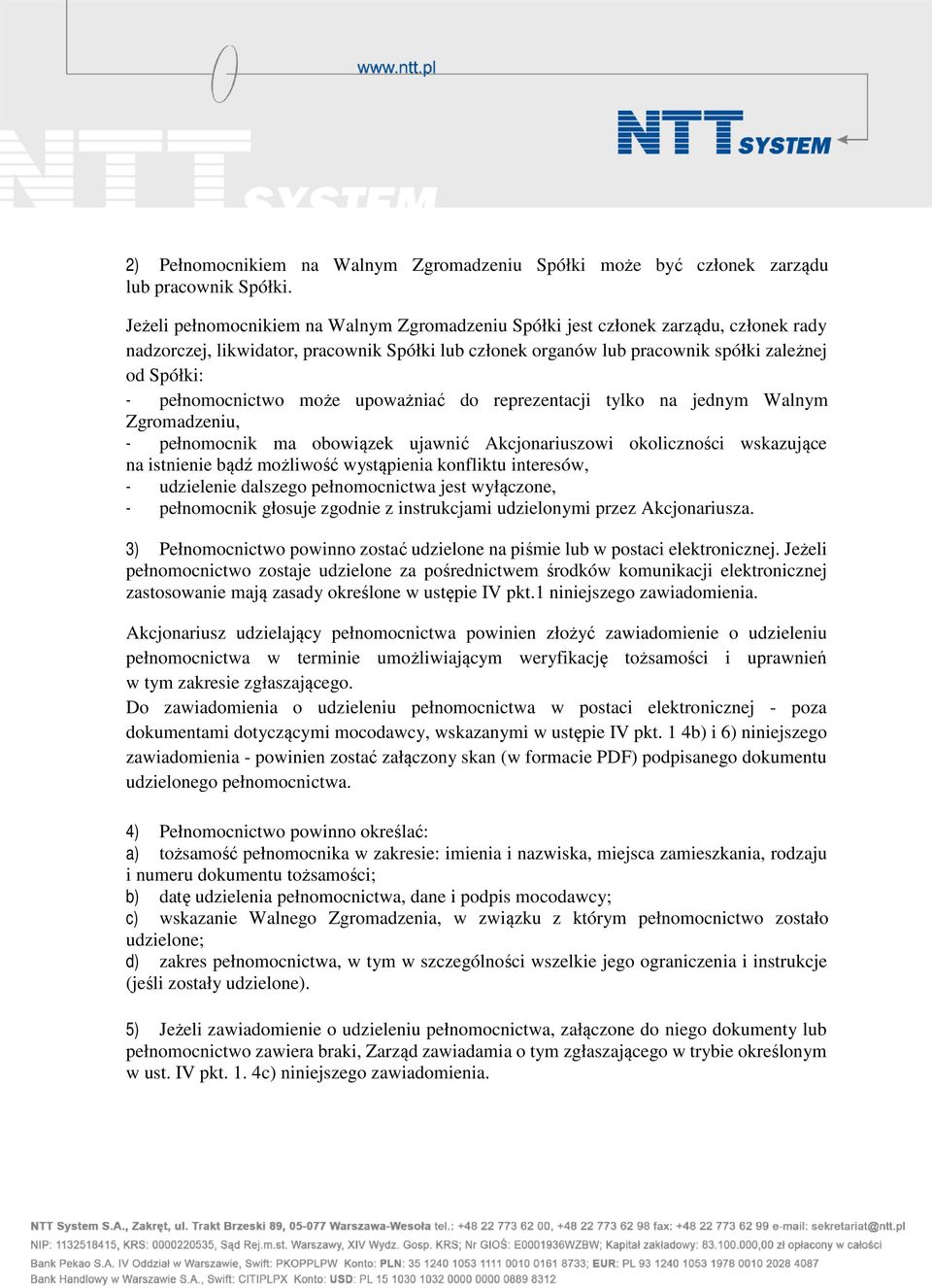 pełnomocnictwo może upoważniać do reprezentacji tylko na jednym Walnym Zgromadzeniu, - pełnomocnik ma obowiązek ujawnić Akcjonariuszowi okoliczności wskazujące na istnienie bądź możliwość wystąpienia