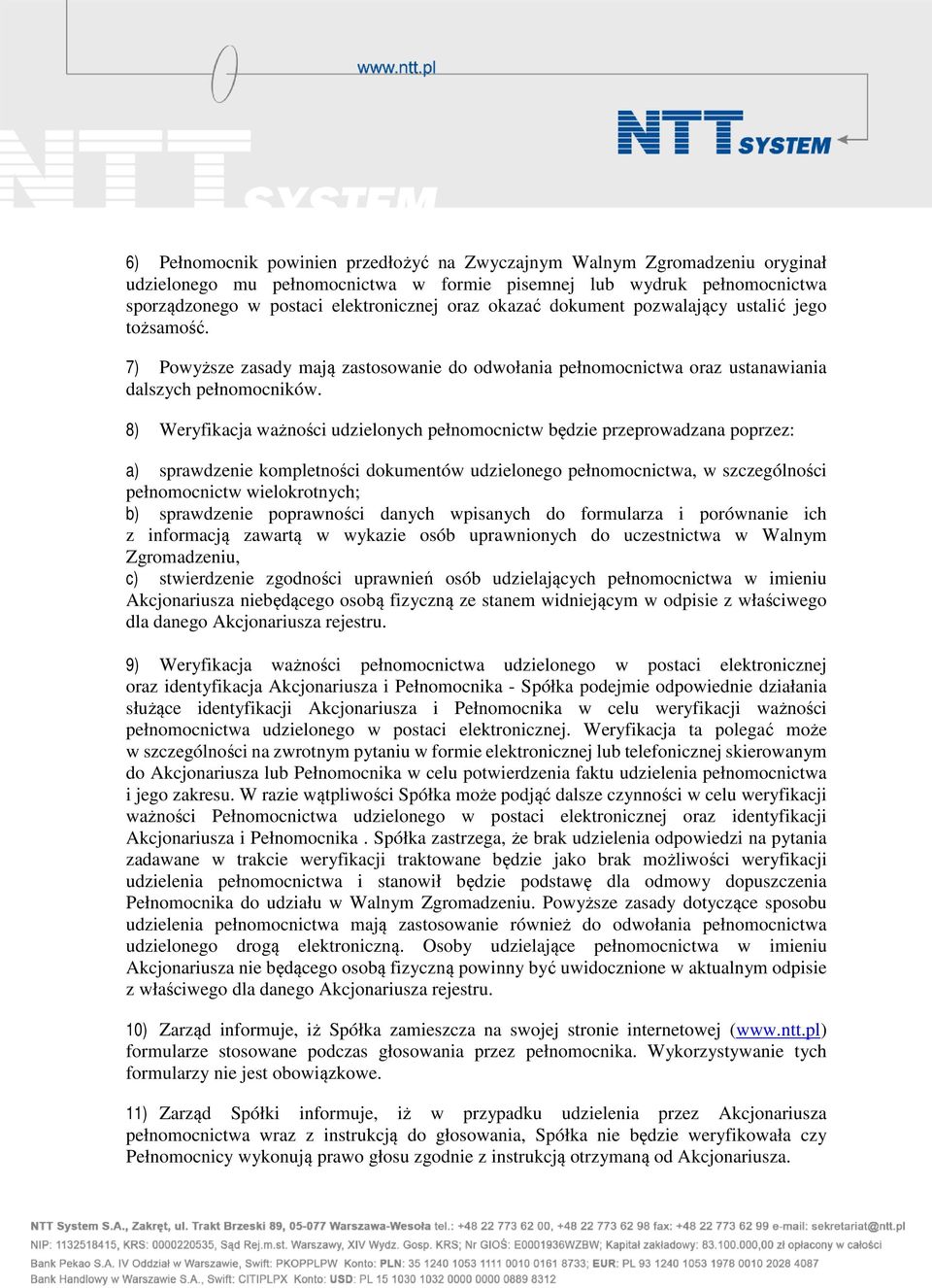 8) Weryfikacja ważności udzielonych pełnomocnictw będzie przeprowadzana poprzez: a) sprawdzenie kompletności dokumentów udzielonego pełnomocnictwa, w szczególności pełnomocnictw wielokrotnych; b)