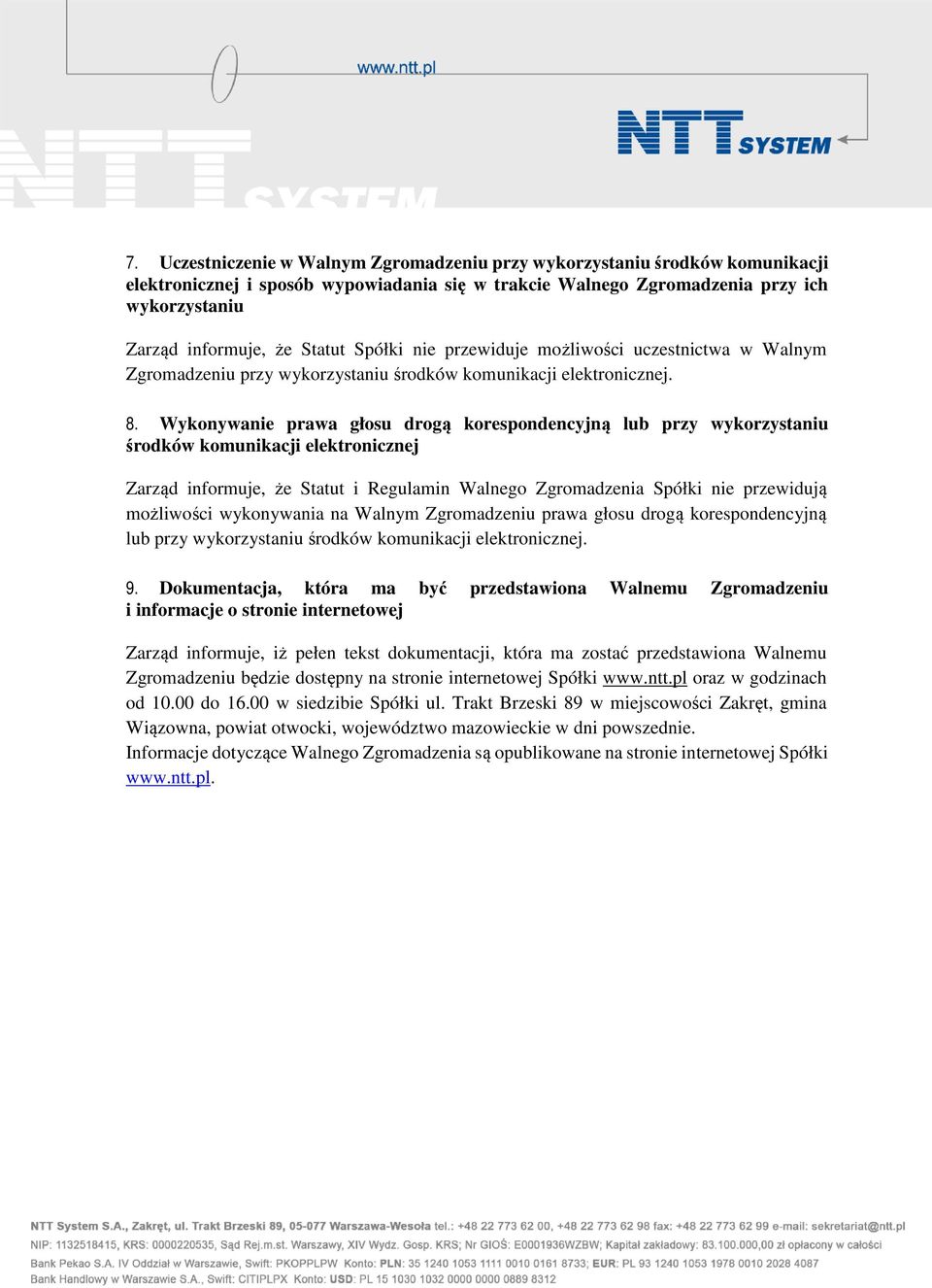 Wykonywanie prawa głosu drogą korespondencyjną lub przy wykorzystaniu środków komunikacji elektronicznej Zarząd informuje, że Statut i Regulamin Walnego Zgromadzenia Spółki nie przewidują możliwości